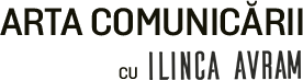 Arta Comunicarii cu Ilinca Avram